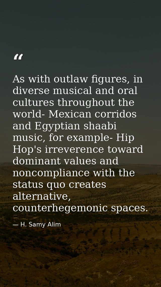 As with outlaw figures, in diverse musical and oral cultures throughout the world- Mexican corridos and Egyptian shaabi  — H. Samy Alim
