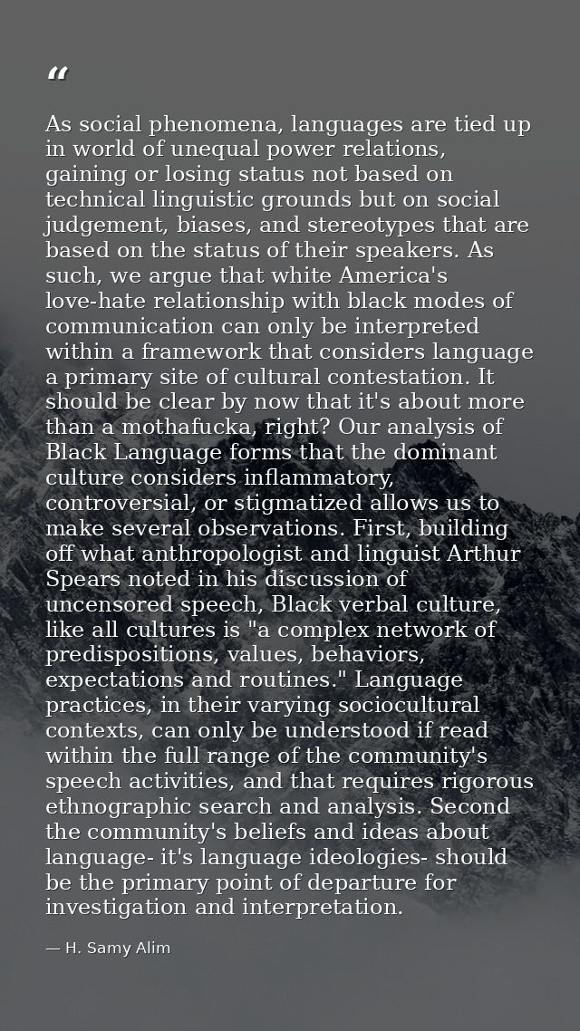 As social phenomena, languages are tied up in world of unequal power relations, gaining or losing status not based on te — H. Samy Alim
