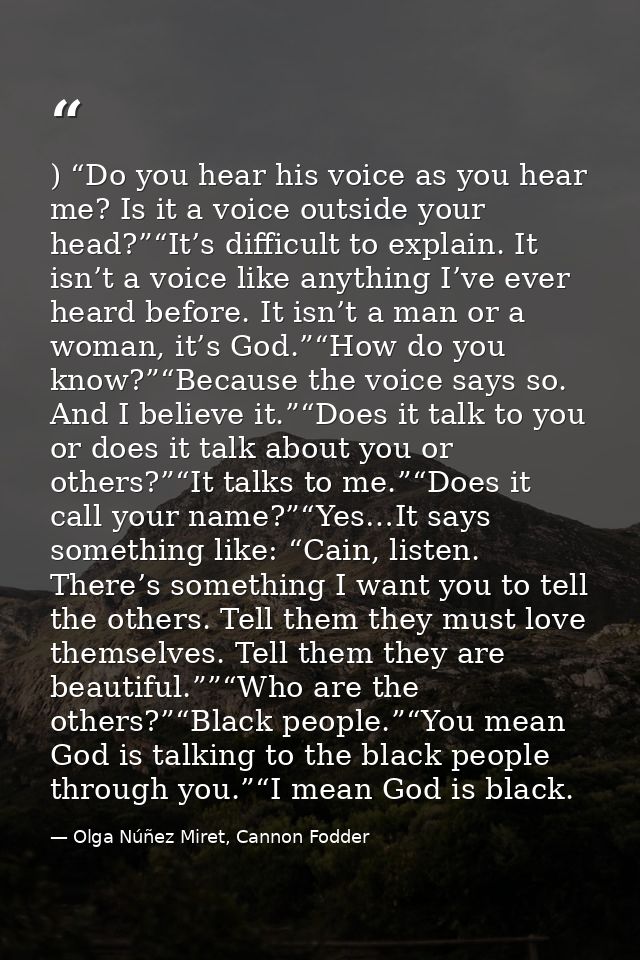 ) “Do you hear his voice as you hear me? Is it a voice outside your head?”“It’s difficult to explain. It isn’t a voice l — Olga Núñez Miret, Cannon Fodder