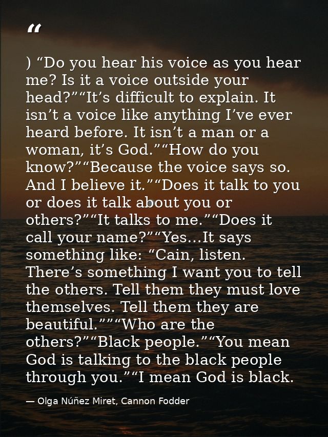) “Do you hear his voice as you hear me? Is it a voice outside your head?”“It’s difficult to explain. It isn’t a voice l — Olga Núñez Miret, Cannon Fodder