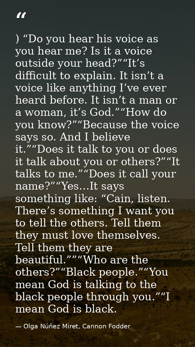 ) “Do you hear his voice as you hear me? Is it a voice outside your head?”“It’s difficult to explain. It isn’t a voice l — Olga Núñez Miret, Cannon Fodder
