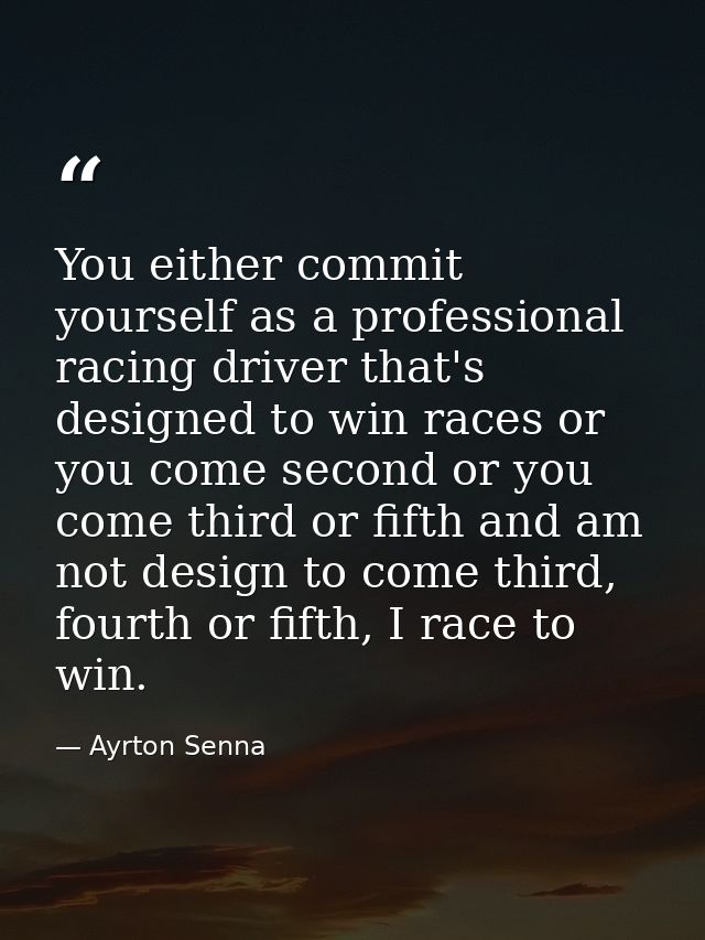 You either commit yourself as a professional racing driver that's designed to win races or you come second or you come t — Ayrton Senna