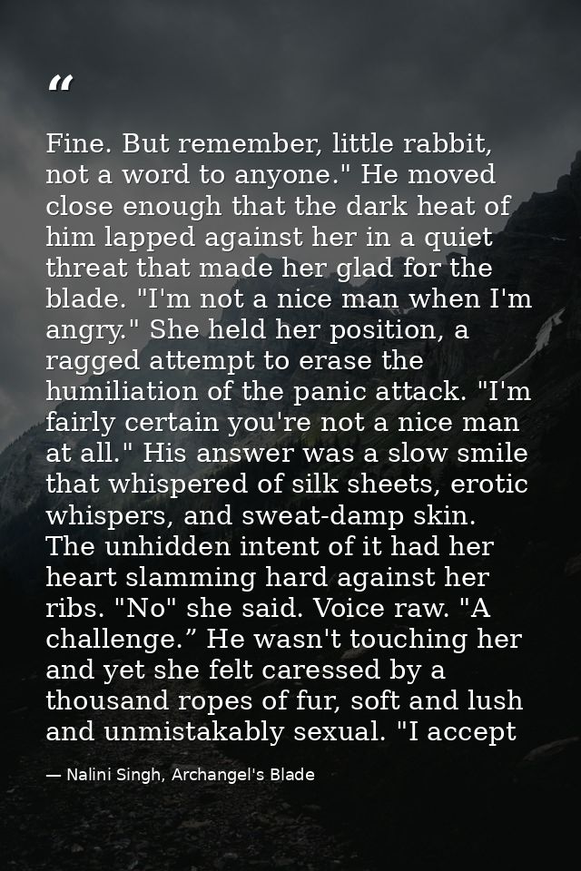 Fine. But remember, little rabbit, not a word to anyone." He moved close enough that the dark heat of him lapped against — Nalini Singh, Archangel's Blade
