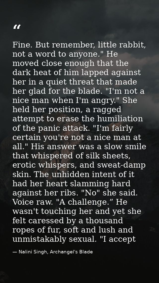 Fine. But remember, little rabbit, not a word to anyone." He moved close enough that the dark heat of him lapped against — Nalini Singh, Archangel's Blade