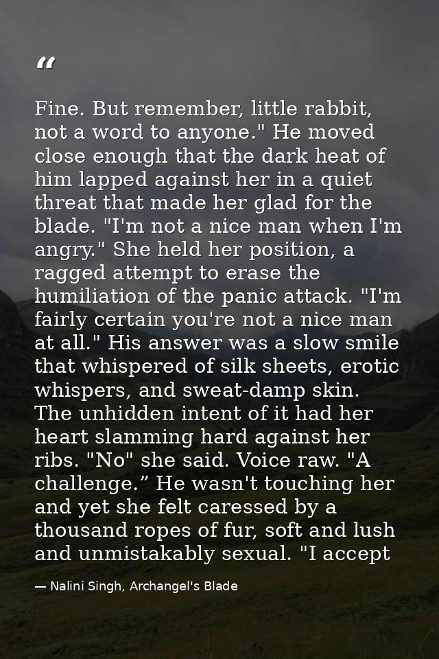 Fine. But remember, little rabbit, not a word to anyone." He moved close enough that the dark heat of him lapped against — Nalini Singh, Archangel's Blade