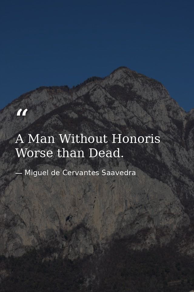 A Man Without Honoris Worse than Dead. — Miguel de Cervantes Saavedra