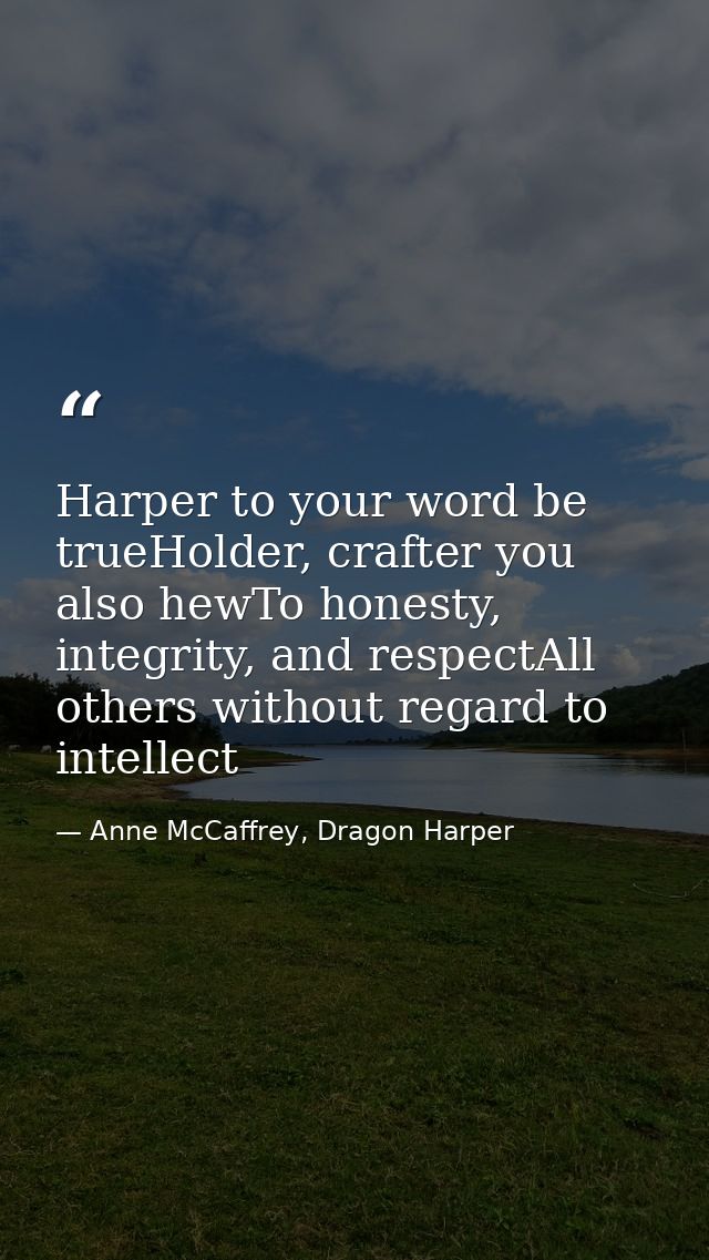 Harper to your word be trueHolder, crafter you also hewTo honesty, integrity, and respectAll others without regard to in — Anne McCaffrey, Dragon Harper
