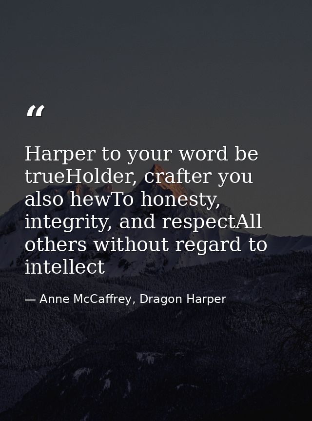 Harper to your word be trueHolder, crafter you also hewTo honesty, integrity, and respectAll others without regard to in — Anne McCaffrey, Dragon Harper