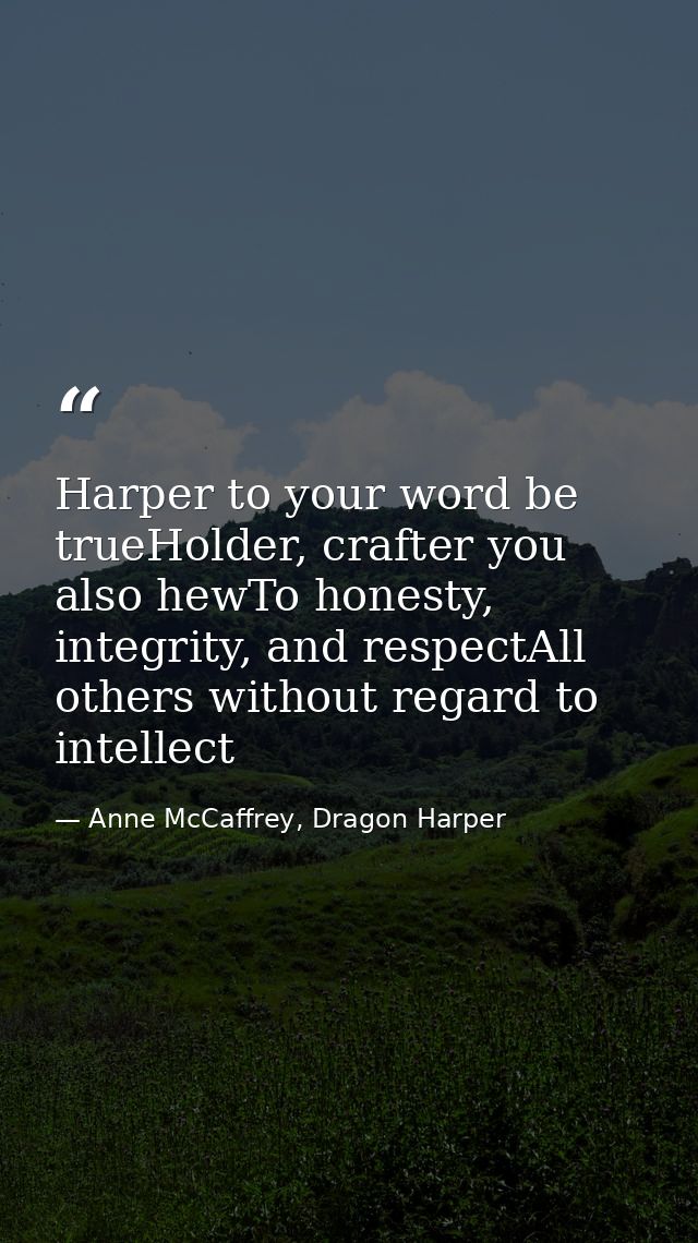 Harper to your word be trueHolder, crafter you also hewTo honesty, integrity, and respectAll others without regard to in — Anne McCaffrey, Dragon Harper