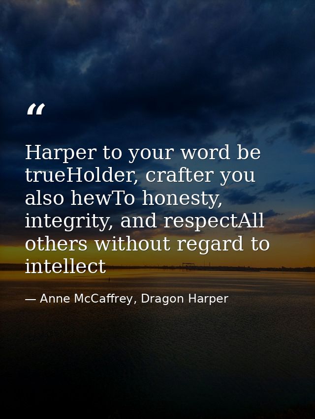 Harper to your word be trueHolder, crafter you also hewTo honesty, integrity, and respectAll others without regard to in — Anne McCaffrey, Dragon Harper