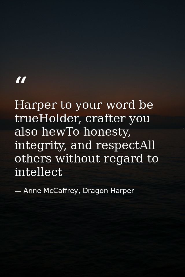 Harper to your word be trueHolder, crafter you also hewTo honesty, integrity, and respectAll others without regard to in — Anne McCaffrey, Dragon Harper
