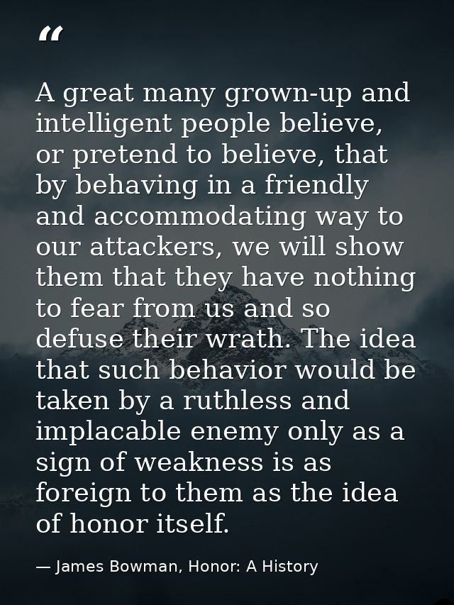 A great many grown-up and intelligent people believe, or pretend to believe, that by behaving in a friendly and accommod — James Bowman, Honor: A History