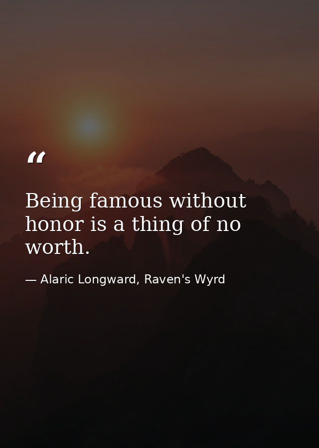 Being famous without honor is a thing of no worth. — Alaric Longward, Raven's Wyrd