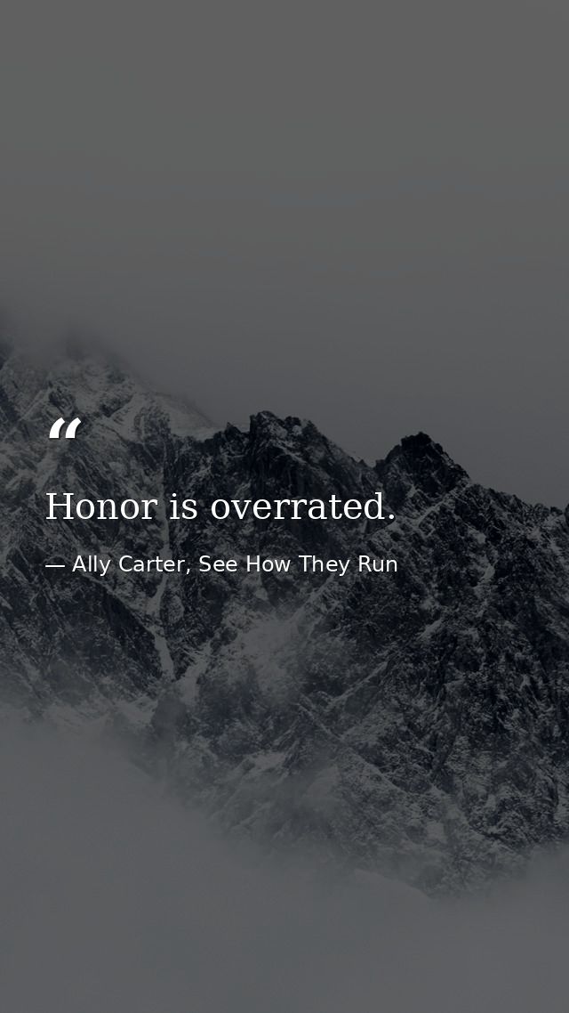 Honor is overrated. — Ally Carter, See How They Run