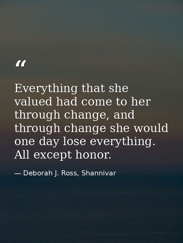 Everything that she valued had come to her through change, and through change she would one day lose everything. All exc — Deborah J. Ross, Shannivar