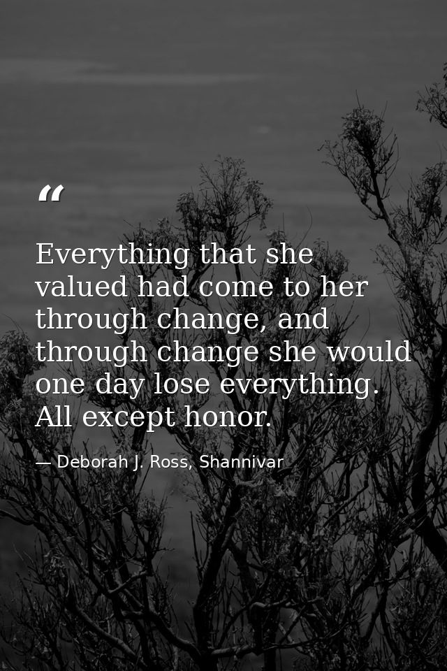 Everything that she valued had come to her through change, and through change she would one day lose everything. All exc — Deborah J. Ross, Shannivar
