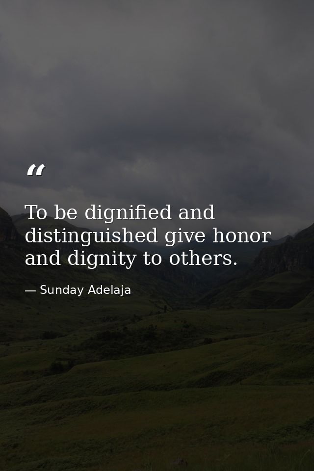 To be dignified and distinguished give honor and dignity to others. — Sunday Adelaja