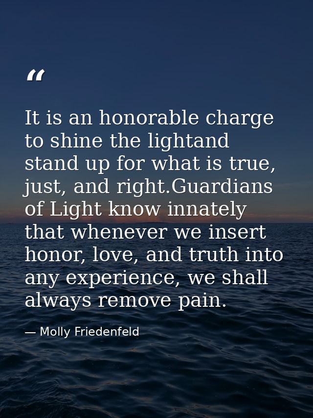 It is an honorable charge to shine the lightand stand up for what is true, just, and right.Guardians of Light know innat — Molly Friedenfeld