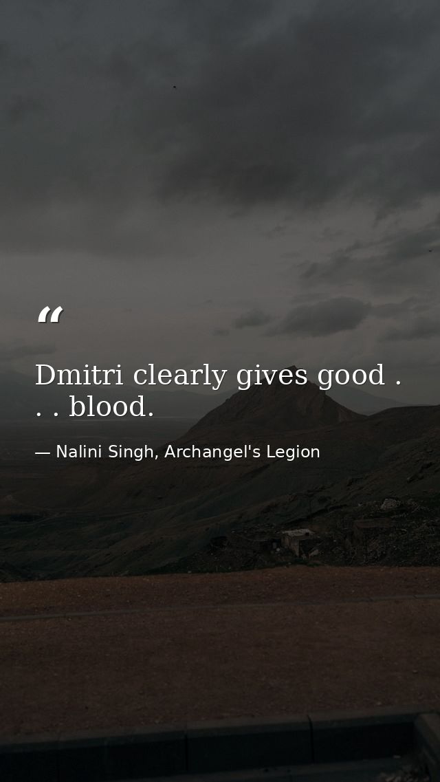Dmitri clearly gives good . . . blood. — Nalini Singh, Archangel's Legion