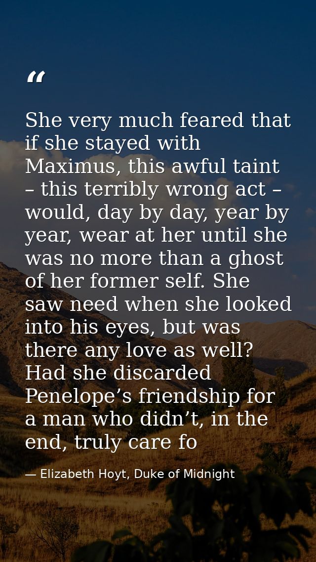 She very much feared that if she stayed with Maximus, this awful taint – this terribly wrong act – would, day by day, ye — Elizabeth Hoyt, Duke of Midnight