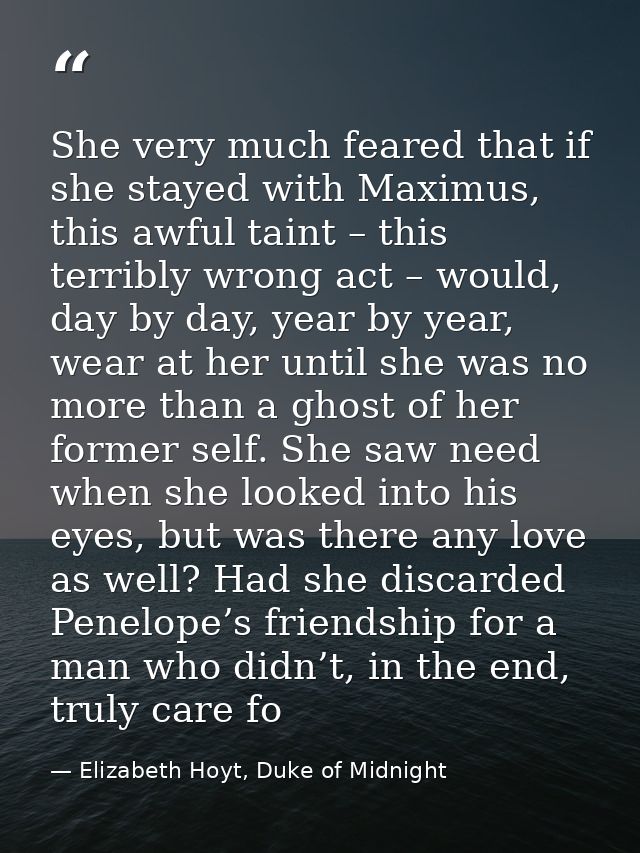 She very much feared that if she stayed with Maximus, this awful taint – this terribly wrong act – would, day by day, ye — Elizabeth Hoyt, Duke of Midnight