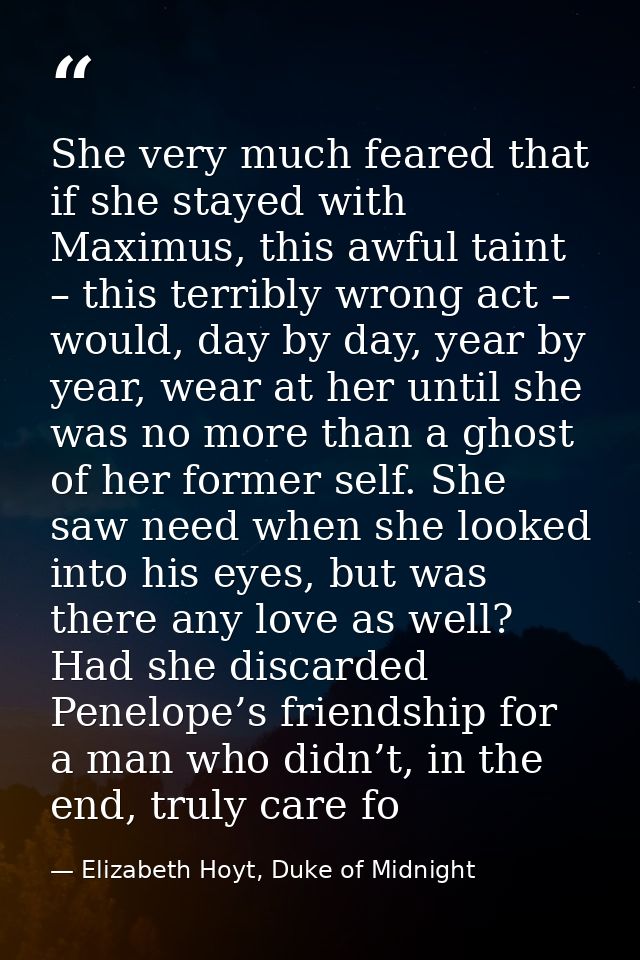 She very much feared that if she stayed with Maximus, this awful taint – this terribly wrong act – would, day by day, ye — Elizabeth Hoyt, Duke of Midnight