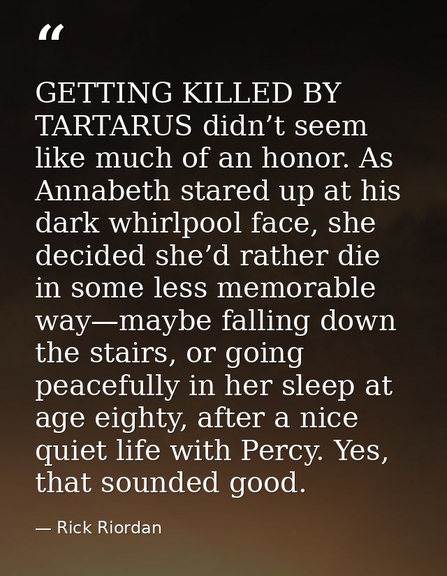 GETTING KILLED BY TARTARUS didn’t seem like much of an honor. As Annabeth stared up at his dark whirlpool face, she deci — Rick Riordan
