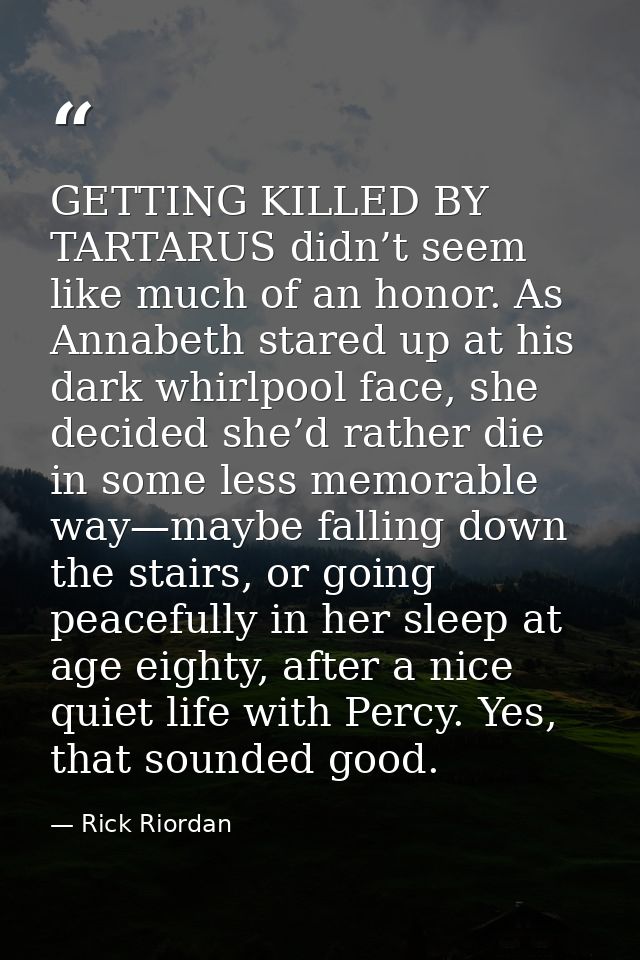 GETTING KILLED BY TARTARUS didn’t seem like much of an honor. As Annabeth stared up at his dark whirlpool face, she deci — Rick Riordan