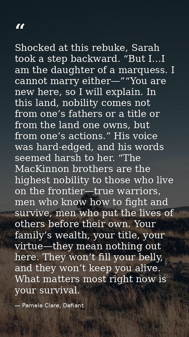 Shocked at this rebuke, Sarah took a step backward. “But I…I am the daughter of a marquess. I cannot marry either—”“You  — Pamela Clare, Defiant
