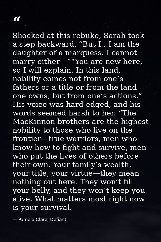 Shocked at this rebuke, Sarah took a step backward. “But I…I am the daughter of a marquess. I cannot marry either—”“You  — Pamela Clare, Defiant