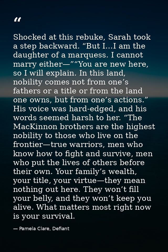 Shocked at this rebuke, Sarah took a step backward. “But I…I am the daughter of a marquess. I cannot marry either—”“You  — Pamela Clare, Defiant