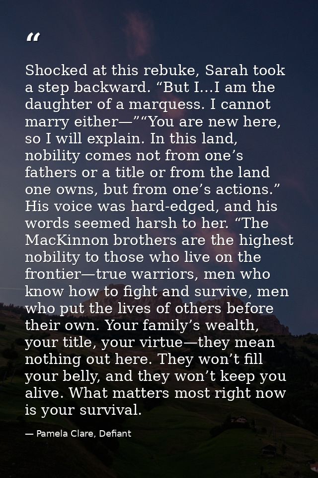 Shocked at this rebuke, Sarah took a step backward. “But I…I am the daughter of a marquess. I cannot marry either—”“You  — Pamela Clare, Defiant