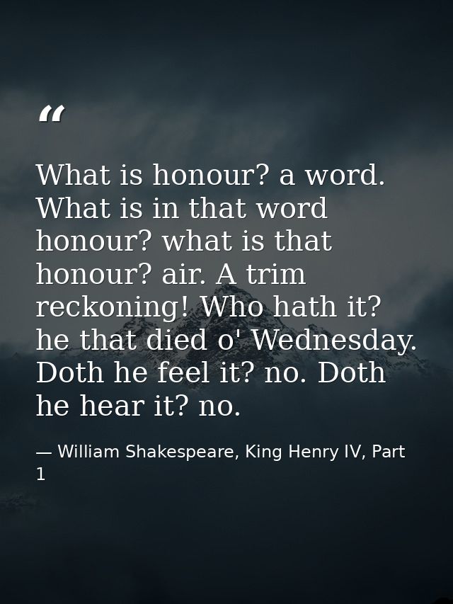 What is honour? a word. What is in that word honour? what is that honour? air. A trim reckoning! Who hath it? he that di — William Shakespeare, King Henry IV, Part 1