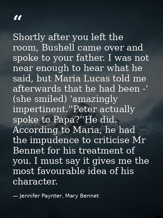 Shortly after you left the room, Bushell came over and spoke to your father. I was not near enough to hear what he said, — Jennifer Paynter, Mary Bennet