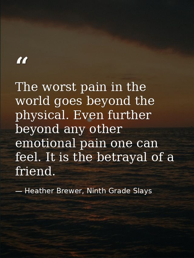 The worst pain in the world goes beyond the physical. Even further beyond any other emotional pain one can feel. It is t — Heather Brewer, Ninth Grade Slays