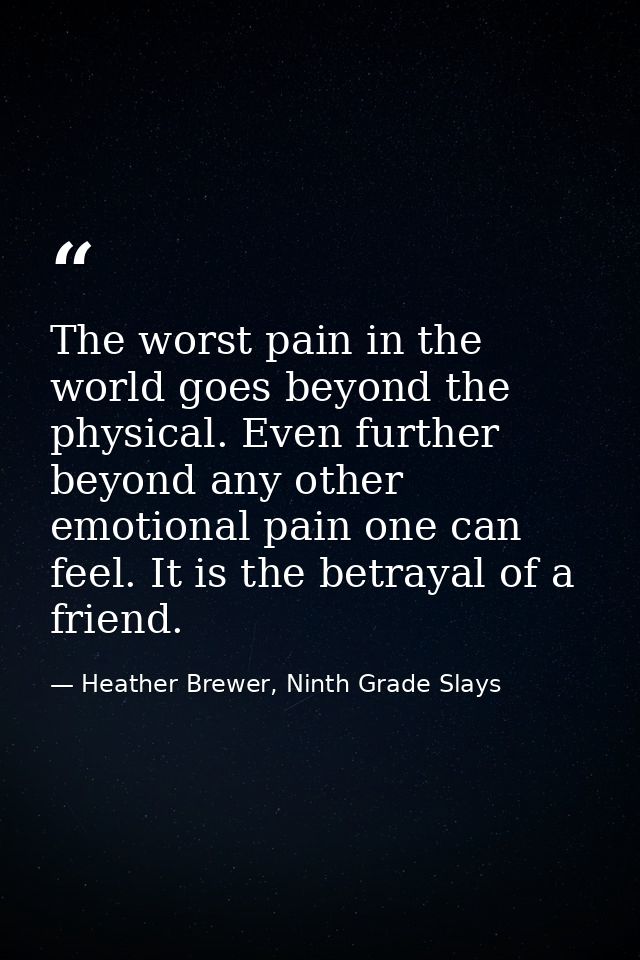 The worst pain in the world goes beyond the physical. Even further beyond any other emotional pain one can feel. It is t — Heather Brewer, Ninth Grade Slays