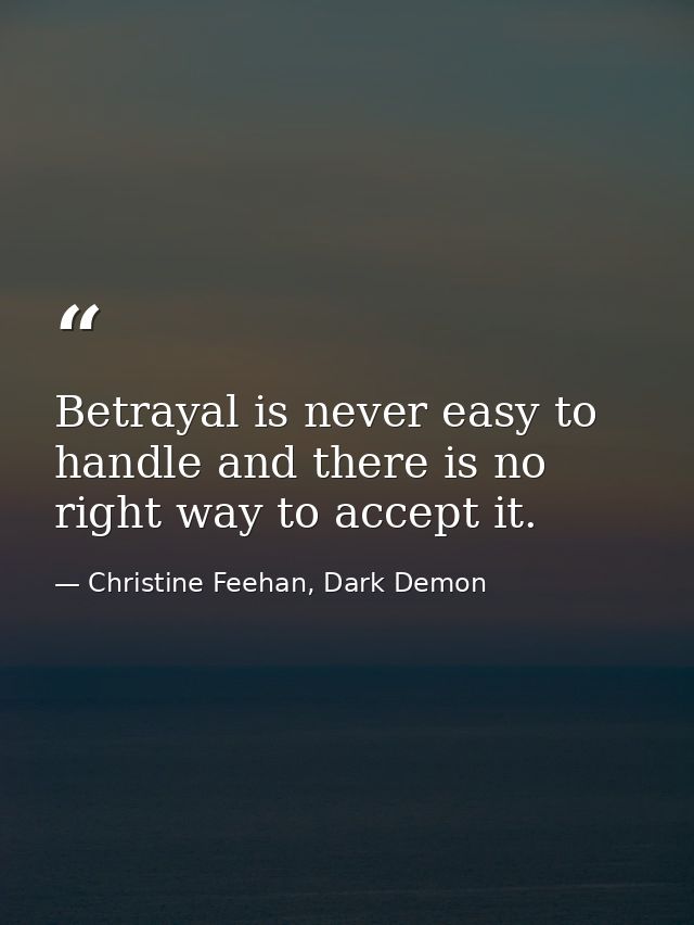 Betrayal is never easy to handle and there is no right way to accept it. — Christine Feehan, Dark Demon