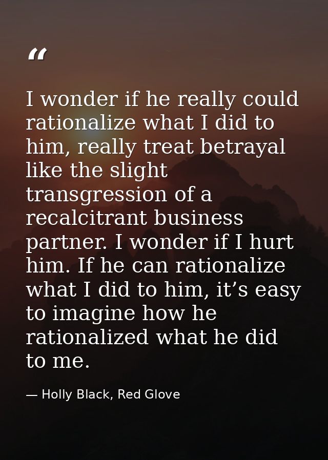 I wonder if he really could rationalize what I did to him, really treat betrayal like the slight transgression of a reca — Holly Black, Red Glove