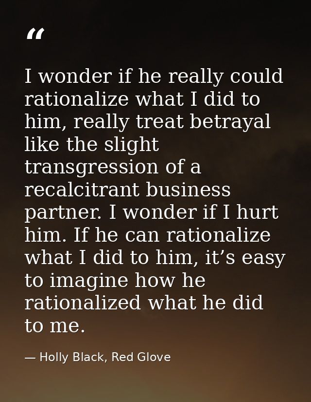 I wonder if he really could rationalize what I did to him, really treat betrayal like the slight transgression of a reca — Holly Black, Red Glove