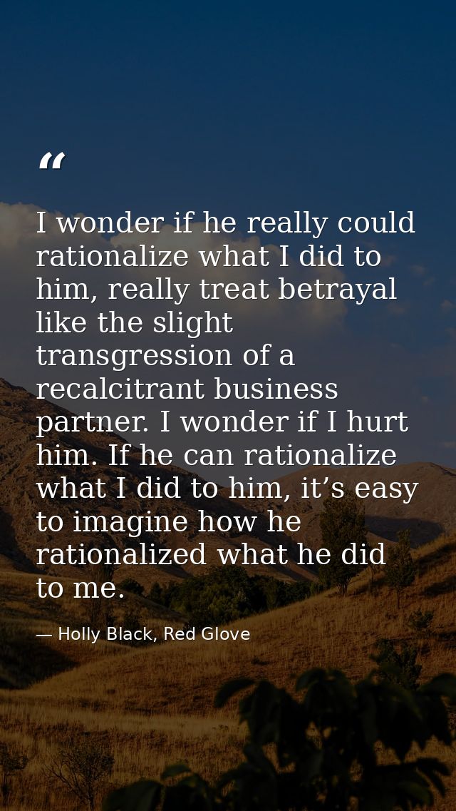 I wonder if he really could rationalize what I did to him, really treat betrayal like the slight transgression of a reca — Holly Black, Red Glove