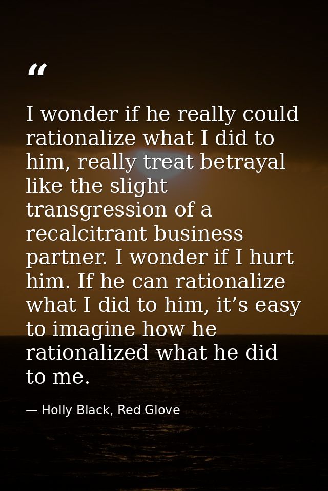 I wonder if he really could rationalize what I did to him, really treat betrayal like the slight transgression of a reca — Holly Black, Red Glove