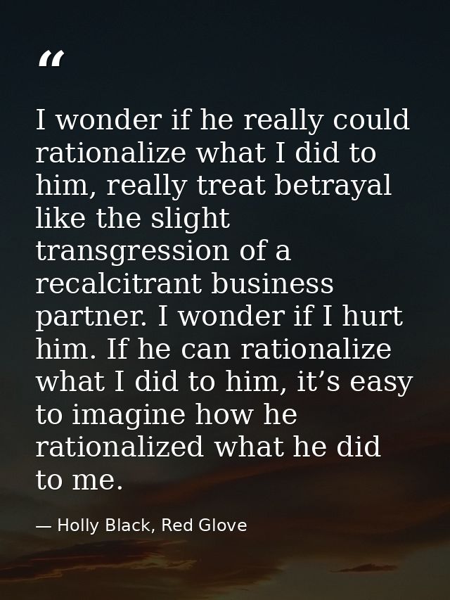 I wonder if he really could rationalize what I did to him, really treat betrayal like the slight transgression of a reca — Holly Black, Red Glove