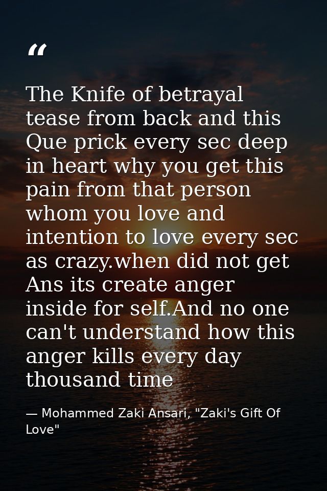 The Knife of betrayal tease from back and this Que prick every sec deep in heart why you get this pain from that person  — Mohammed Zaki Ansari, "Zaki's Gift Of Love"