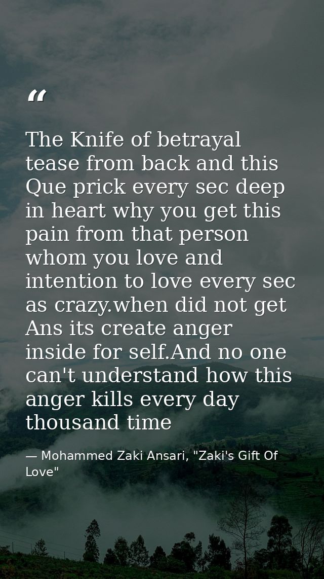 The Knife of betrayal tease from back and this Que prick every sec deep in heart why you get this pain from that person  — Mohammed Zaki Ansari, "Zaki's Gift Of Love"