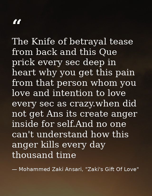 The Knife of betrayal tease from back and this Que prick every sec deep in heart why you get this pain from that person  — Mohammed Zaki Ansari, "Zaki's Gift Of Love"