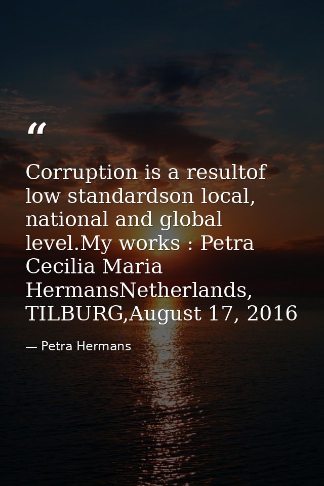 Corruption is a resultof low standardson local, national and global level.My works : Petra Cecilia Maria HermansNetherla — Petra Hermans
