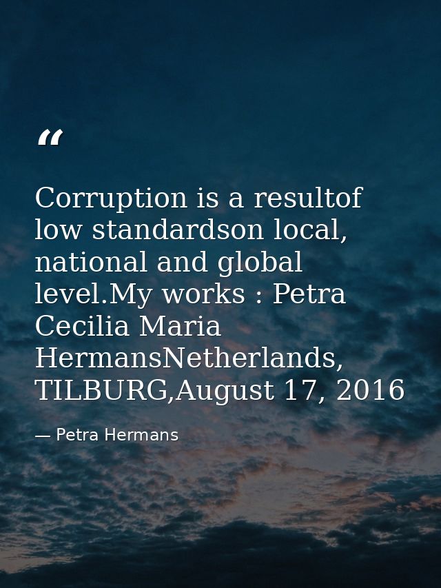 Corruption is a resultof low standardson local, national and global level.My works : Petra Cecilia Maria HermansNetherla — Petra Hermans