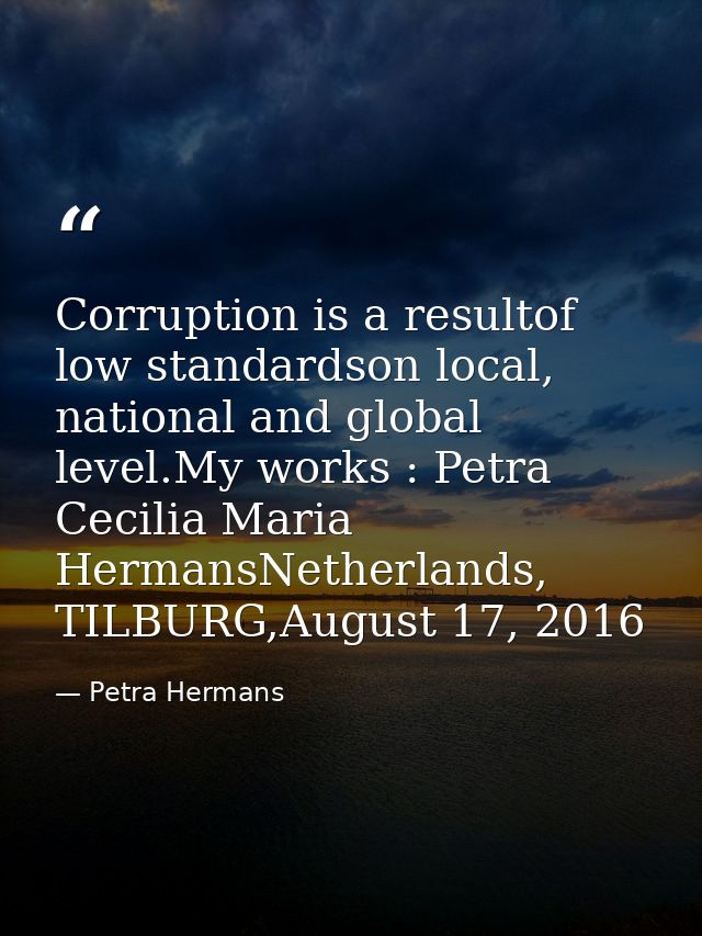 Corruption is a resultof low standardson local, national and global level.My works : Petra Cecilia Maria HermansNetherla — Petra Hermans