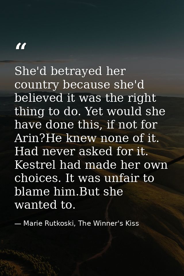 She'd betrayed her country because she'd believed it was the right thing to do. Yet would she have done this, if not for — Marie Rutkoski, The Winner's Kiss