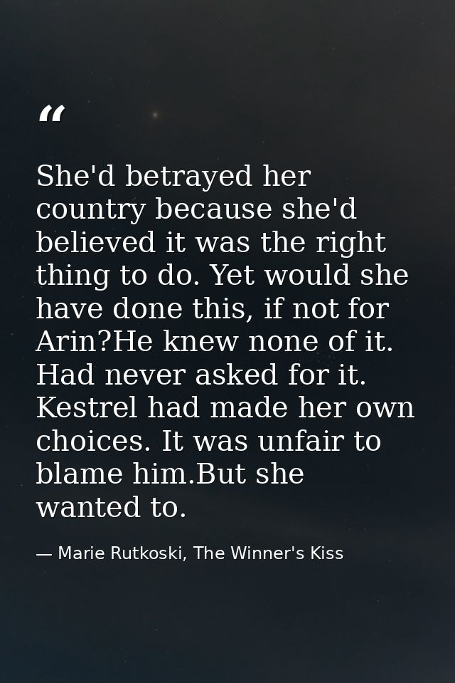 She'd betrayed her country because she'd believed it was the right thing to do. Yet would she have done this, if not for — Marie Rutkoski, The Winner's Kiss